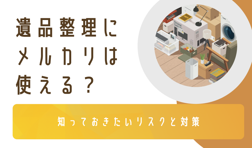 遺品整理にメルカリは使える？知っておきたいリスクと対策