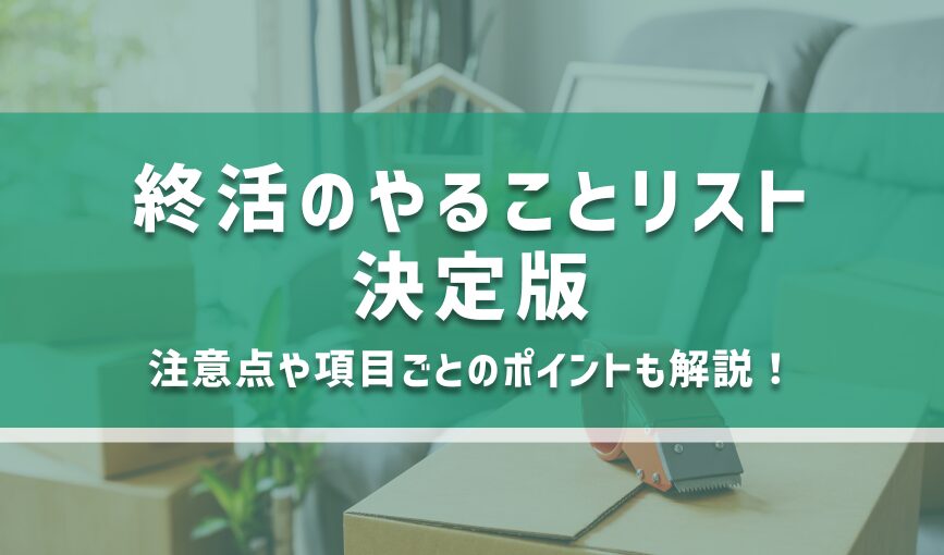 終活のやることリスト決定版｜注意点や項目ごとのポイントも解説！