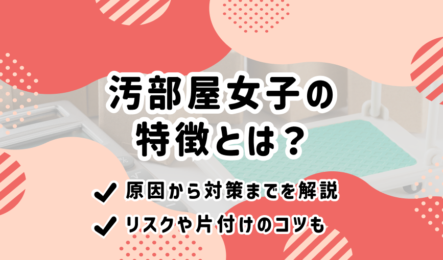 汚部屋女子の特徴とは？原因から対策までを解説｜リスクや片付けのコツも