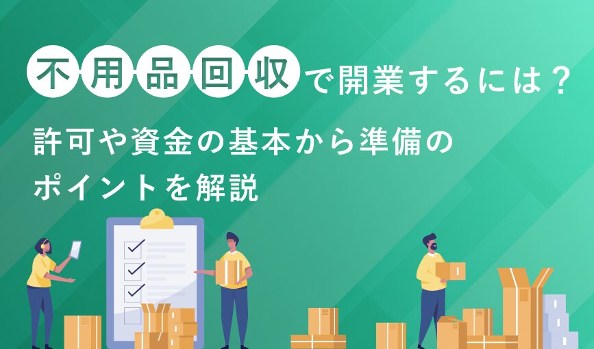 不用品回収で開業するには？許可や資金の基本から準備のポイントを解説
