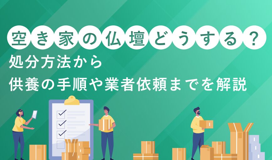 空き家の仏壇、どうする？処分方法から供養の手順や業者依頼までを解説