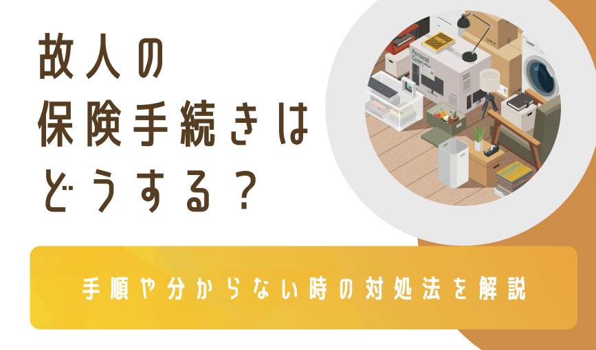 故人の保険手続きはどうする？手順や分からない時の対処法を解説