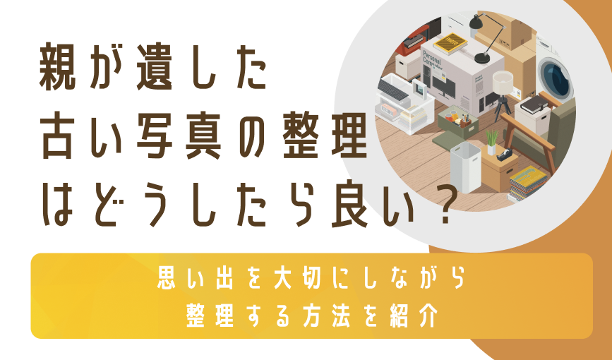 親が遺した古い写真の整理はどうしたら良い？思い出を大切にしながら整理する方法を紹介